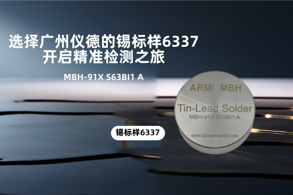 選擇廣州儀德的錫標(biāo)樣6337，開啟精準(zhǔn)檢測(cè)之旅