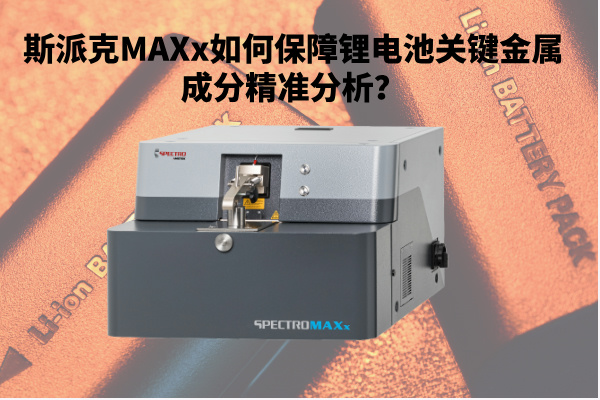 斯派克MAXx如何保障鋰電池關(guān)鍵金屬成分精準(zhǔn)分析？